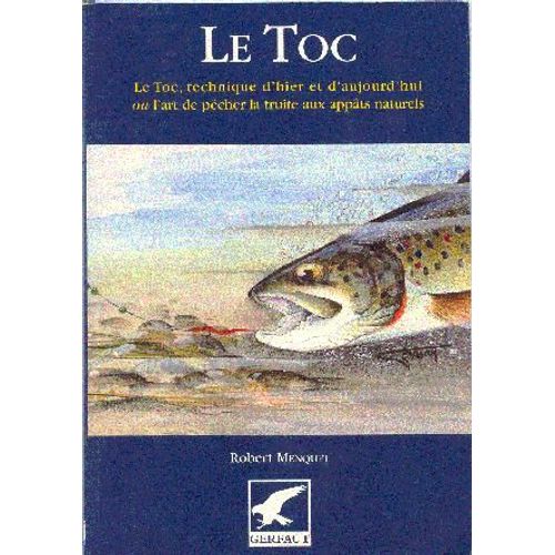 Le Toc - Technique D'hier Et D'aujourd'hui Ou L'art De Pêcher La Truite Aux Appâts Naturels