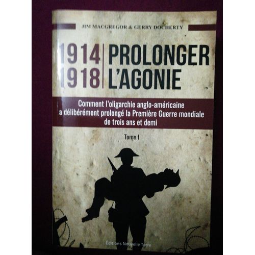 1914-1918 Prolonger L'agonie - Comment L'oligarchie Anglo-Amricaine A Dlibrment Repouss La Fin De La Premire Guerre De Trois Ans Et Demi   de MacGregor Jim  Format Beau livre 