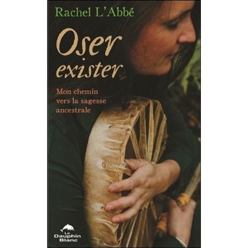 Oser Exister - Mon Chemin Vers La Sagesse Ancestrale
