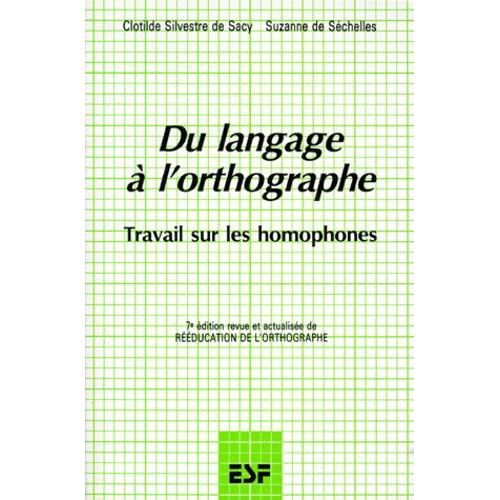 Du Langage A L'orthographe Par L'analyse Mentale - Travail Sur Les Homophones, 7ème Édition Revue Et Actualisée De Rééducation De L'orthographe