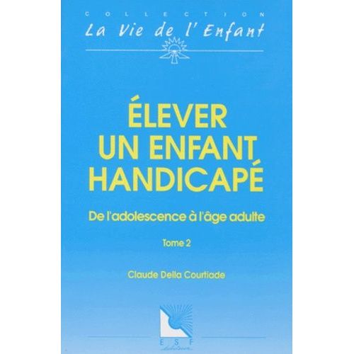 Elever Un Enfant Handicape - Tome 2, De L'adolescence À L'âge Adulte