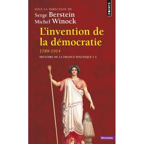 Histoire De La France Politique - Tome 3, L'invention De La Démocratie (1789-1914)