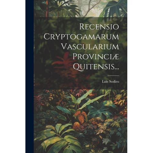 Recensio Cryptogamarum Vascularium Provinciæ Quitensis...