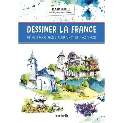 Dessiner La France - Réaliser Son Carnet De Voyage
