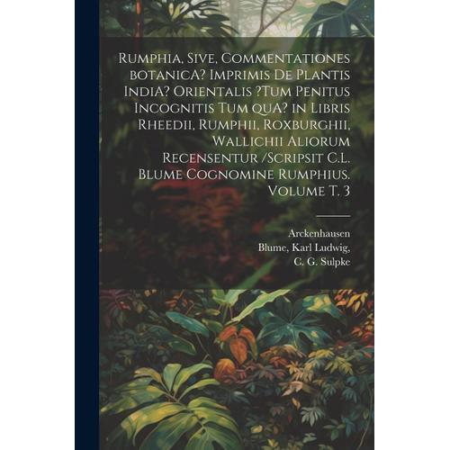 Rumphia, Sive, Commentationes Botanica? Imprimis De Plantis India? Orientalis ?Tum Penitus Incognitis Tum Qua? In Libris Rheedii, Rumphii, Roxburghii,