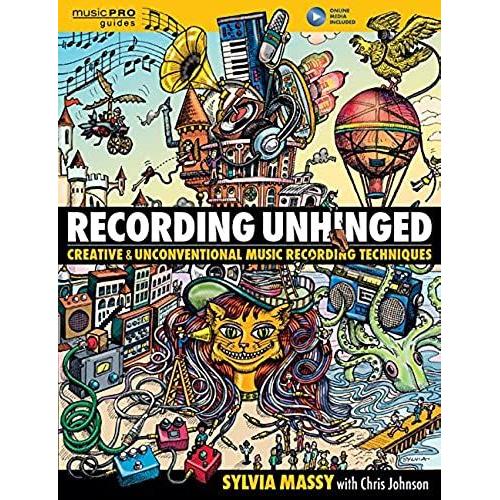 Recording Unhinged: Creative And Unconventional Music Recording Techniques (Music Pro Guides)