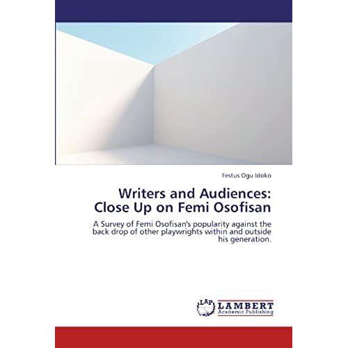 Writers And Audiences: Close Up On Femi Osofisan: A Survey Of Femi Osofisan's Popularity Against The Back Drop Of Other Playwrights Within And Outside His Generation.