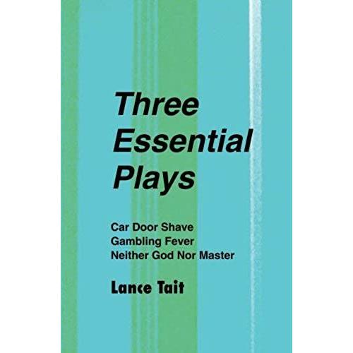 Three Essential Plays: Car Door Shave, Gambling Fever, Neither God Nor Master