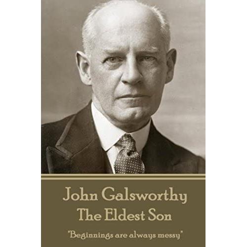 John Galsworthy - The Eldest Son: "Beginnings Are Always Messy"