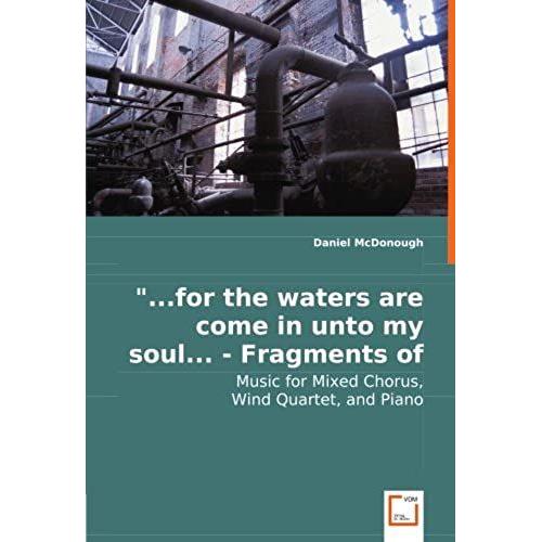 "...For The Waters Are Come In Unto My Soul... - Fragments Of Psalm 69: Music For Mixed Chorus, Wind Quartet, And Piano