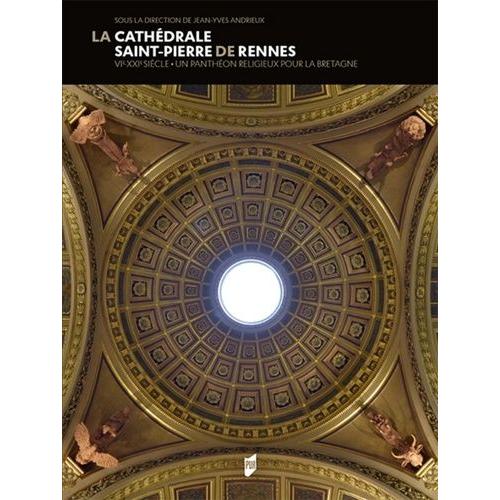 La Cathédrale Saint-Pierre De Rennes (Vie-Xxie Siècle) - Un Panthéon Religieux Pour La Bretagne