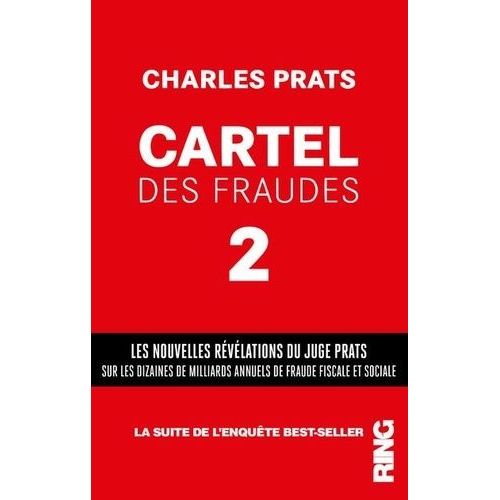 Cartel Des Fraudes - Tome 2, Les Nouvelles Révélations Du Juge Prats Sur Les Dizaines De Milliards Annuels De Fraude Fiscale Et Sociale