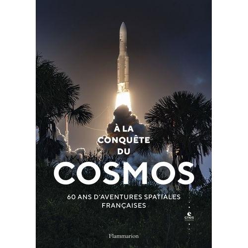 A La Conquête Du Cosmos - 60 Ans D'aventures Spatiales Françaises