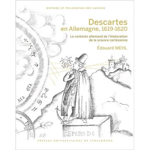 Descartes En Allemagne, 1619-1620 - Le Contexte Allemand De L'élaboration De La Science Cartésienne