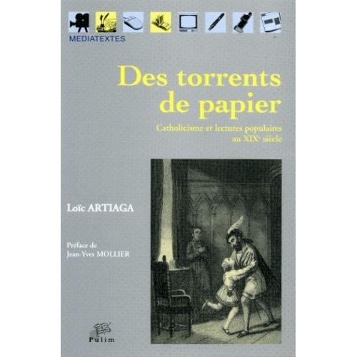 Des Torrents De Papier - Catholicisme Et Lectures Populaires Au Xixe Siècle