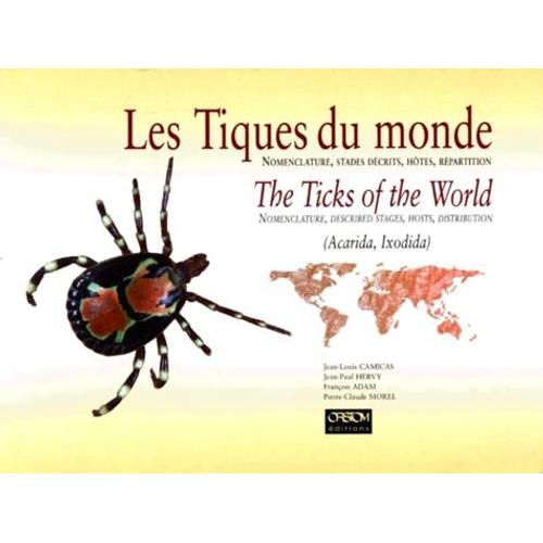 Les Tiques Du Monde - Nomenclature, Stades Décrits, Hôtes, Répartition : The Ticks Of The World - Nomenclature, Described Stages, Hosts, Distribution