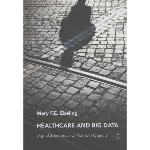 Healthcare And Big Data - Digital Specters And Phantom Objects