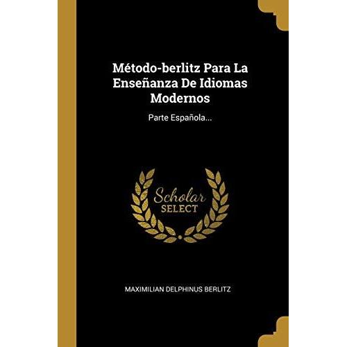 Método-Berlitz Para La Enseñanza De Idiomas Modernos: Parte Española...