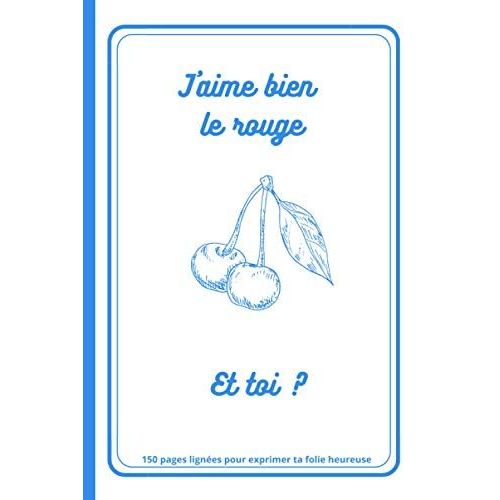 J'aime Bien Le Rouge Et Toi ?: 150 Pages Lignées Pour Exprimer Ta Folie Heureuse|Carnet De Notes|Carnet De Notes Original |Cahier Décalé|Humour|150 Pages Lignées|Cadeau|Artiste|Étudiant|Enfants|