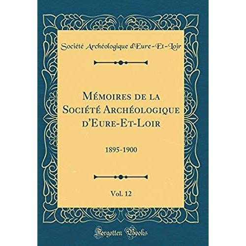 Mémoires De La Société Archéologique D'eure-Et-Loir, Vol. 12: 1895-1900 (Classic Reprint)