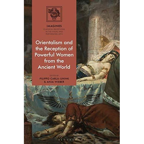 Orientalism And The Reception Of Powerful Women From The Ancient World
