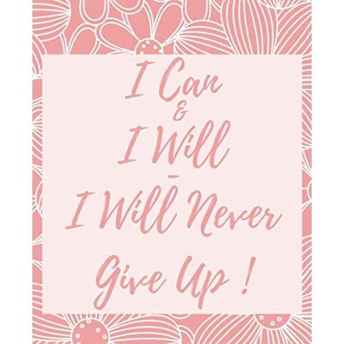 I Can & I Will - I Will Never Give Up!: Always Remember You Are Braver Than You Believe - Stronger Than You Seem & Smarter Thank You Think