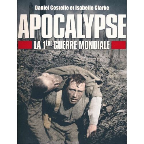 Apocalypse. La 1ère Guerre Mondiale