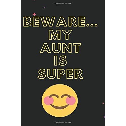 Beware My Aunt Is Super: Sarcastic Motivational Quote Gag Notebook Sketch And Journal Notebook Diary Present. Encouragement Gift And Funny Joke Idea For Aunt. 6 X 9 Lined Journal And Blank Pages. 120