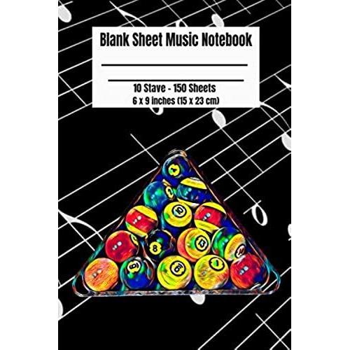 Blank Sheet Music Notebook: 150 Pages, Composition Notebook Pool Balls Cover, Music Manuscript Paper, Staff Paper, Musicians Notebook 6 X 9 Inches (15 X 23 Cm)