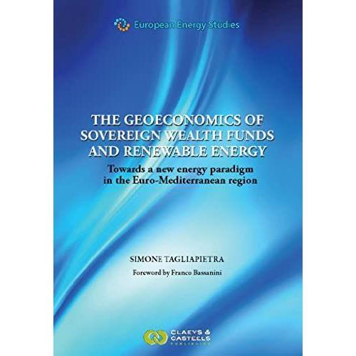 The Geoeconomics Of Sovereign Wealth Funds And Renewable Energy: Towards A New Energy Paradigm In The Euro-Mediterranean Region (European Energy Studies)