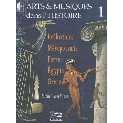 Arts & Musiques Dans L'histoire - Tome 1, Préhistoire, Mésopotamie, Perse, Egypte, Grèce (1 Dvd + 2 Cd Audio)