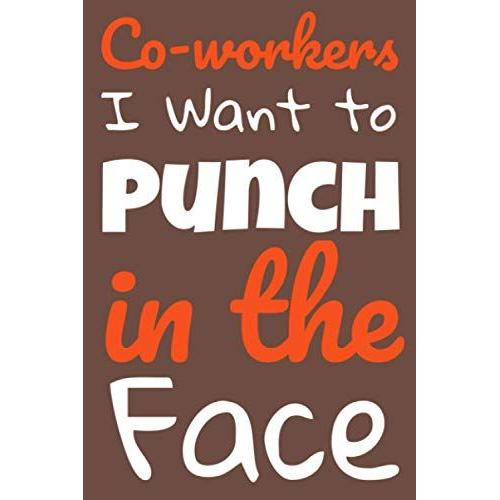 Co-Workers I Want To Punch In The Face: Lined Notebook Journal - Perfect Gifts For Friends, Colleagues, Family, And For Yourself