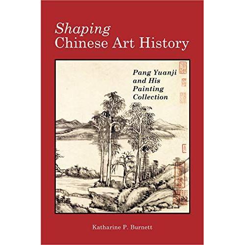 Shaping Chinese Art History: Pang Yuanji And His Painting Collection (Cambria Sinophone World)