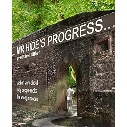 Mr. Hide's Progress: A Short Story About Why People Make The Wrong Choices.