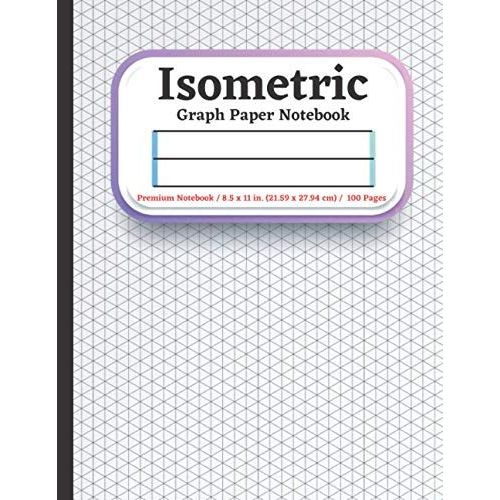 Isometric Graph Paper Notebook: Isometric Paper For 3d Designs, Architecture, Landscaping