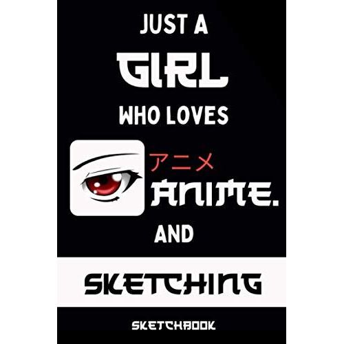 Just A Girl Who Loves Anime And Sketching - Sketchbook: Anime Sketchbook For Drawing And Sketching - Anime Drawing Book - Anime Art Supplies - Comic Manga Sketch Book - Otakus & Artists Sketchbook
