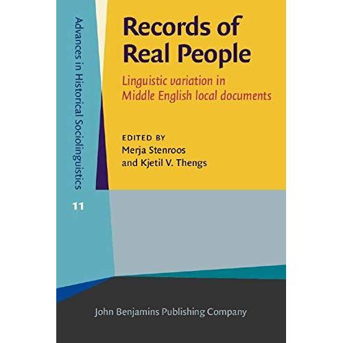 Records Of Real People: Linguistic Variation In Middle English Local Documents (Advances In Historical Sociolinguistics)
