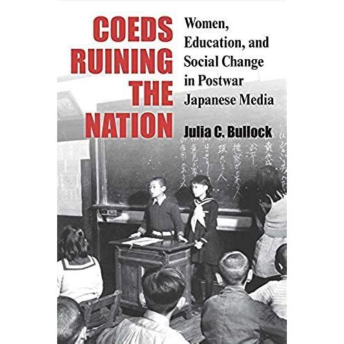 Coeds Ruining The Nation : Women, Education, And Social Change In Postwar Japanese Media