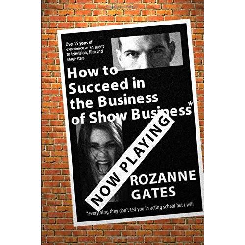 How To Succeed In The Business Of Show Business: ...Or Everything They Don't Tell You In Acting School But I Will