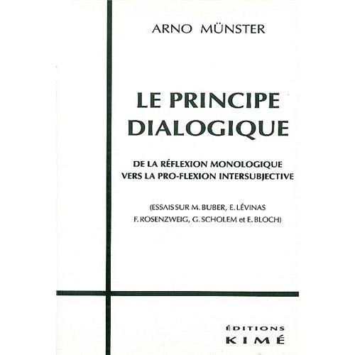 Le Principe Dialogique - De La Réflexion Monologique Vers La Pro-Flexion Intersubjective, Essais Sur M. Buber, E. Lévinas, F. Rosenzweig, G. Scholem Et E. Bloch
