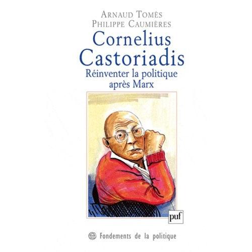 Cornelius Castoriadis - Réinventer La Politique Après Marx