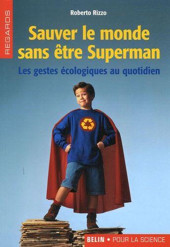 Sauver Le Monde Sans Être Superman - Les Gestes Écologiques Au Quotidien