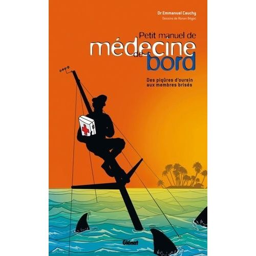 Petit Manuel De Médecine De Bord - Des Piqûres D'oursin Aux Membres Brisés