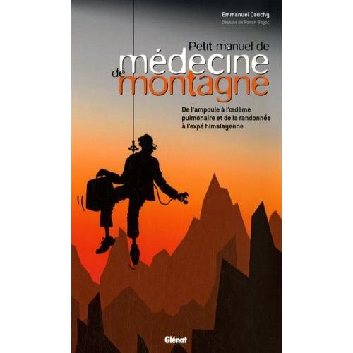 Petit Manuel De Médecine De Montagne - De L'ampoule À L'oedème Pulmonaire Et De La Randonnée À L'expé Himalayenne