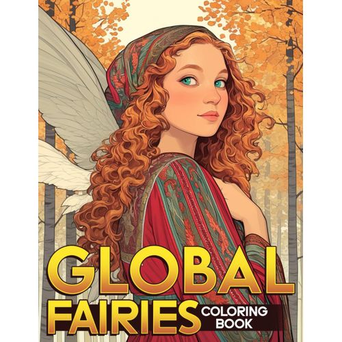 Global Fairies Coloring Book: Embrace The World With Mystical Fairy Coloring Pages And Cultural Illustrations For Adults Stress Relief & Enjoyment