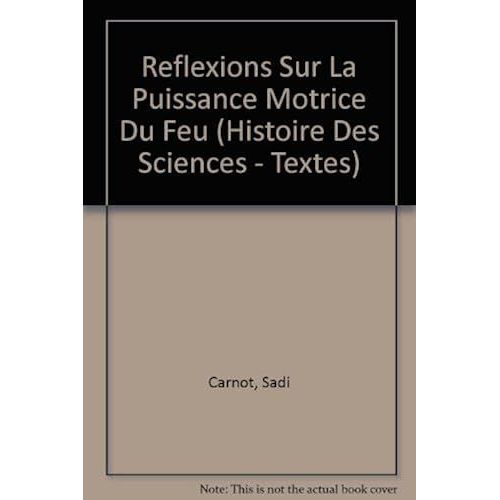 Reflexions Sur La Puissance Motrice Du Feu (Histoire Des Sciences - Textes)