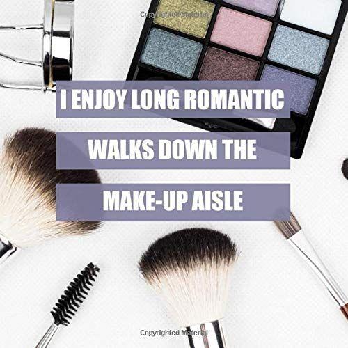 I Enjoy Long Romantic Walks Down The Make-Up Aisle: Funny Meme Cosmetics Journal And Notebook * Great Gift For Make-Up Artist * 8.5" X 8.5" 150 Pages