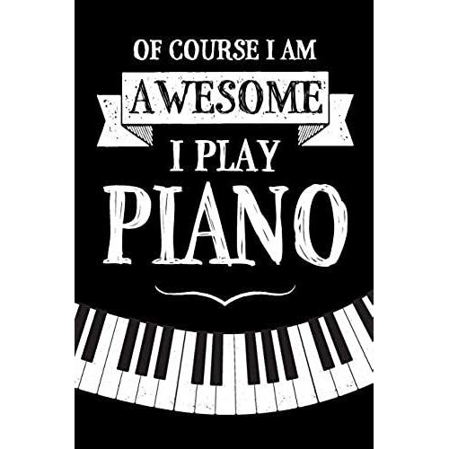 Of Course I Am Awesome I Play Piano: Blank Lined Journal Notebook For Piano Players Musicians And Music Lovers (Of Course I Am Awesome I Play Piano Series)