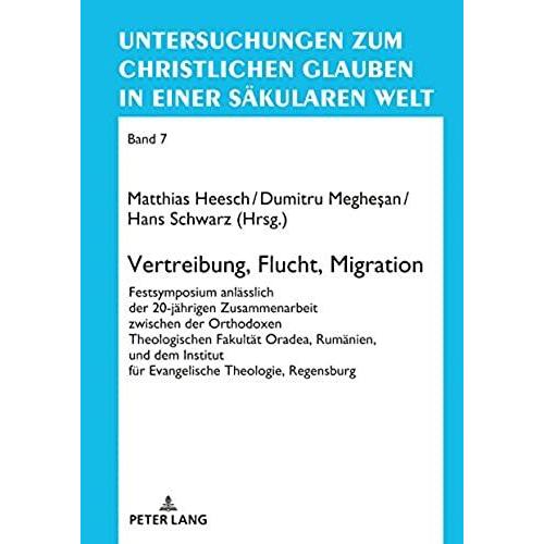 Vertreibung, Flucht, Migration: Festsymposium Anlaesslich Der 20-Jaehrigen Zusammenarbeit Zwischen Der Orthodoxen Theologischen Fakultaet Oradea, Rumaenien, Und Dem Institut Fuer Evangelische Theologi