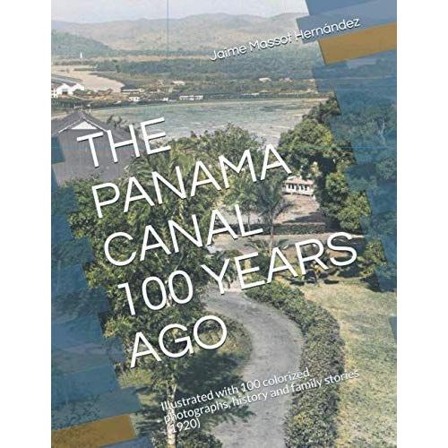 The Panama Canal 100 Years Ago: Illustrated With 100 Colorized Photographs, History And Family Stories (1920)